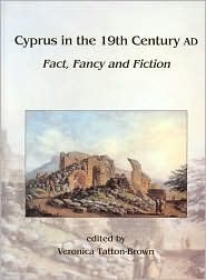 Cyprus in the 19th Century Ad: Fact, Fancy and Fiction Veronica Tatton-Brown Cyprus in the 19th Century Ad: Fact, Fancy and Fiction Veronica Tatton-Brown