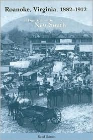Roanoke, Virginia, 1882-1912: Magic City of the New South Rand Dotson Roanoke, Virginia, 1882-1912: Magic City of the New South Rand Dotson