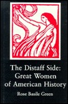 The Distaff Side: Great Women of American History Rose Basile Green The Distaff Side: Great Women of American History Rose Basile Green