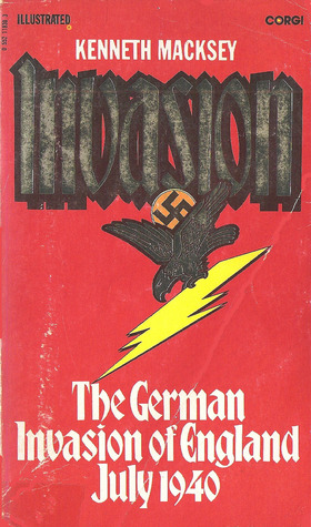Invasion: The German Invasion Of England, July 1940 Kenneth John Macksey Invasion: The German Invasion Of England, July 1940 Kenneth John Macksey