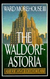 The Waldorf Astoria: Americas Gilded Dream Ward Morehouse III The Waldorf Astoria: Americas Gilded Dream Ward Morehouse III