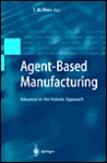Agent-Based Manufacturing: Advances in the Holonic Approach Agent-Based Manufacturing: Advances in the Holonic Approach