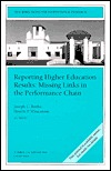 Reporting Higher Education Results: Missing Links in the Performance Chain: New Directions for Institutional Research, Number 116 Joseph C. Burke Reporting Higher Education Results: Missing Links in the Performance Chain: New Directions for Institutional Research, Number 116 Joseph C. Burke