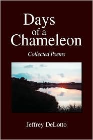 Days of a Chameleon: Collected Poems Jeffrey Delotto Days of a Chameleon: Collected Poems Jeffrey Delotto
