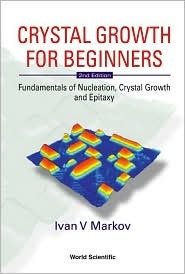 Crystal Growth for Beginners: Fundamentals of Nucleation, Crystal Growth and Epitaxy (2nd Edition) Ivan V. Markov Crystal Growth for Beginners: Fundamentals of Nucleation, Crystal Growth and Epitaxy (2nd Edition) Ivan V. Markov