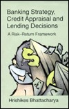 Lending Strategy, Credit Appraisal and Lending Decisions: A Risk-Return Framework Hrishikes Bhattacharyya Lending Strategy, Credit Appraisal and Lending Decisions: A Risk-Return Framework Hrishikes Bhattacharyya