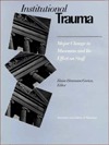Institutional Trauma: Major Change in Museums and Its Effect on Staff Elaine Heumann Gurian Institutional Trauma: Major Change in Museums and Its Effect on Staff Elaine Heumann Gurian