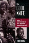 The Cool Knife: Imagery of Gender, Sexuality, and Moral Education in Kaguru Initiation Ritual T. O. Beidelman The Cool Knife: Imagery of Gender, Sexuality, and Moral Education in Kaguru Initiation Ritual T. O. Beidelman