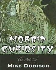 Morbid Curiosity: The Art of Mike Dubisch Mike Dubisch Morbid Curiosity: The Art of Mike Dubisch Mike Dubisch