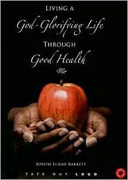Living a God-Glorifying Life Through Good Health Joseph Elijah Barrett Living a God-Glorifying Life Through Good Health Joseph Elijah Barrett