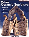Making Ceramic Sculpture: Techniques * Projects * Inspirations Raul Acero Making Ceramic Sculpture: Techniques * Projects * Inspirations Raul Acero