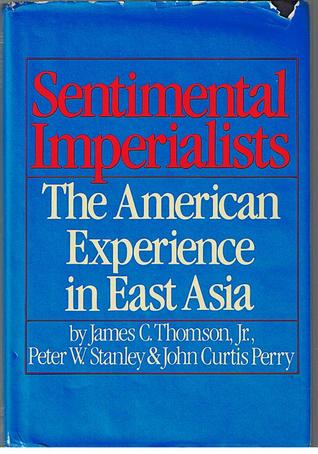 sentimental imperialists: the american experience in east asia