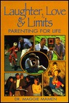 Laughter, Love & Limits: Parenting for Life Maggie Mamen Laughter, Love & Limits: Parenting for Life Maggie Mamen