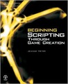 Beginning Scripting Through Game Creation Beginning Scripting Through Game Creation