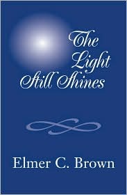 The Light Still Shines Elmer C. Brown The Light Still Shines Elmer C. Brown