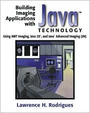 Building Imaging Applications with Java Technology: Using AWT Imaging, Java 2D, and Java Advanced Imaging (Jai)