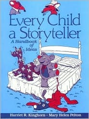 Every Child a Storyteller: A Handbook of Ideas Harriet R. Kinghorn Every Child a Storyteller: A Handbook of Ideas Harriet R. Kinghorn