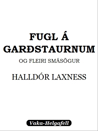 Fugl á garðstaurnum og fleiri smásögur Halldór Laxness Fugl á garðstaurnum og fleiri smásögur Halldór Laxness