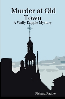 Murder at Old Town: A Wally Dopple Mystery Richard Radtke Murder at Old Town: A Wally Dopple Mystery Richard Radtke