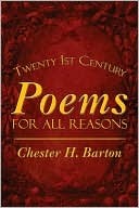 Poems for All Reasons: Twenty 1st Century Chester Barton Poems for All Reasons: Twenty 1st Century Chester Barton