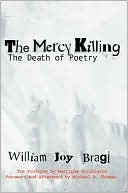 The Mercy Killing: The Death of Poetry William Bragi The Mercy Killing: The Death of Poetry William Bragi