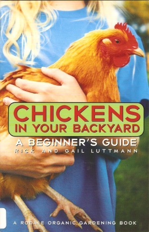 Chickens In Your Backyard: A Beginners Guide Rick Luttmann Chickens In Your Backyard: A Beginners Guide Rick Luttmann