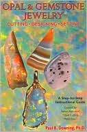 Opal & Gemstone Jewelry: Cutting, Designing, Setting: A Step-By-Step Lapidary Instructional Guide Paul Downing Opal & Gemstone Jewelry: Cutting, Designing, Setting: A Step-By-Step Lapidary Instructional Guide Paul Downing