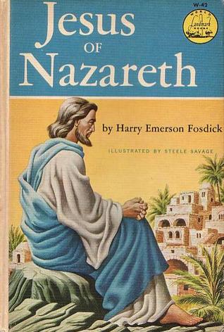 Jesus of Nazareth Harry Emerson Fosdick Jesus of Nazareth Harry Emerson Fosdick