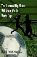 Ten Reasons Why Africa Will Never Win the World Cup Basil John Mandy Ten Reasons Why Africa Will Never Win the World Cup Basil John Mandy