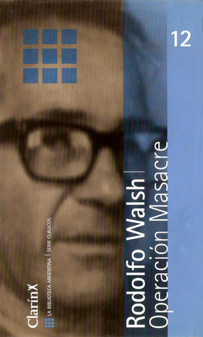 Operación masacre (La Biblioteca Argentina/Serie Clásicos, #12) Rodolfo Walsh Operación masacre (La Biblioteca Argentina/Serie Clásicos, #12) Rodolfo Walsh