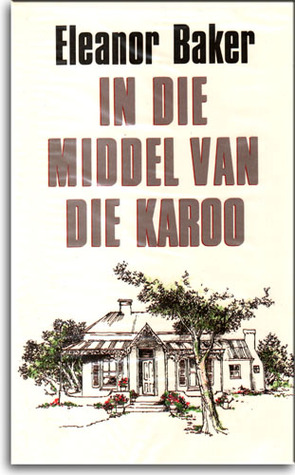 In Die Middel Van Die Karoo Eleanor Baker In Die Middel Van Die Karoo Eleanor Baker