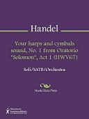 Your harps and cymbals sound, No. 1 from Oratorio Solomon, Act 1 (HWV67) Georg Friedrich Händel Your harps and cymbals sound, No. 1 from Oratorio Solomon, Act 1 (HWV67) Georg Friedrich Händel