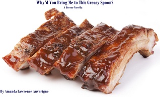 Whyd You Bring Me to this Greasy Spoon? Amanda Lawrence Auverigne Whyd You Bring Me to this Greasy Spoon? Amanda Lawrence Auverigne