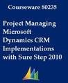 Project Managing Microsoft Dynamics CRM Implementations with Sure Step 2010 (Courseware, 80235) Project Managing Microsoft Dynamics CRM Implementations with Sure Step 2010 (Courseware, 80235)