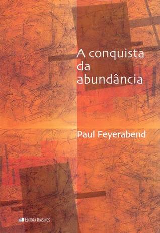 A Conquista da Abundância Paul Karl Feyerabend A Conquista da Abundância Paul Karl Feyerabend
