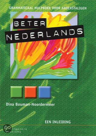 Beter Nederlands: Grammatical hulpboek voor anderstaligen Dina Bouman-Noordermeer Beter Nederlands: Grammatical hulpboek voor anderstaligen Dina Bouman-Noordermeer