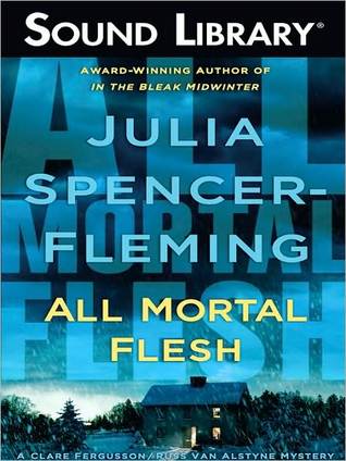 All Mortal Flesh (Rev. Clare Fergusson & Russ Van Alstyne Mystery, #5) Julia Spencer-Fleming All Mortal Flesh (Rev. Clare Fergusson & Russ Van Alstyne Mystery, #5) Julia Spencer-Fleming