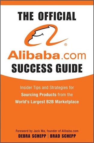 The Official Alibaba.com Success Guide: Insider Tips and Strategies for Sourcing Products from the Worlds Largest B2B Marketplace Brad Schepp The Official Alibaba.com Success Guide: Insider Tips and Strategies for Sourcing Products from the Worlds Largest B2B Marketplace Brad Schepp