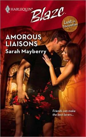 Amorous Liaisons (Harlequin Blaze, #425) (Lust in Translation, #6) Sarah Mayberry Amorous Liaisons (Harlequin Blaze, #425) (Lust in Translation, #6) Sarah Mayberry