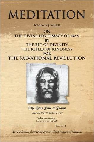 Meditation On The Divine Legitimacy Of Man Bogdan J. Wnuk Meditation On The Divine Legitimacy Of Man Bogdan J. Wnuk
