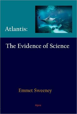 Atlantis: The Evidence of Science Emmet Sweeney Atlantis: The Evidence of Science Emmet Sweeney