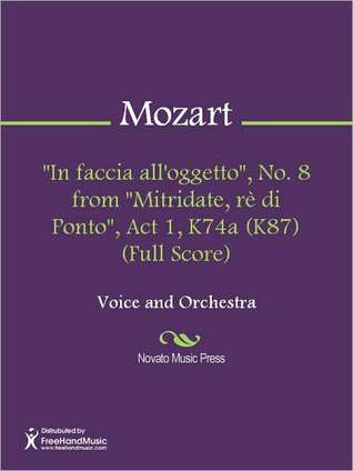 In faccia alloggetto, No. 8 from Mitridate, re di Ponto, Act 1, K74a (K87) (Full Score) Wolfgang Amadeus Mozart In faccia alloggetto, No. 8 from Mitridate, re di Ponto, Act 1, K74a (K87) (Full Score) Wolfgang Amadeus Mozart