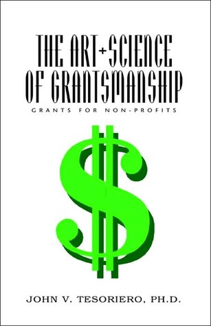 The Art + Science of Grantsmanship John V. Tesoriero The Art + Science of Grantsmanship John V. Tesoriero