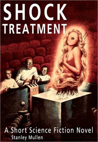 Shock Treatment: A Short Science Fiction Novel Stanley Mullen Shock Treatment: A Short Science Fiction Novel Stanley Mullen