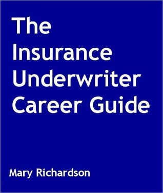 The Insurance Underwriter Career Guide Mary Richardson The Insurance Underwriter Career Guide Mary Richardson