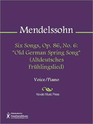 Six Songs, Op. 86, No. 6: Old German Spring Song Felix Mendelssohn Six Songs, Op. 86, No. 6: Old German Spring Song Felix Mendelssohn