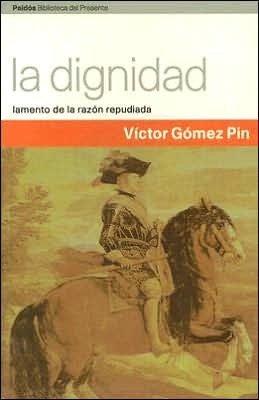 La Dignidad: Lamento de la Razon Repudiada Victor Gomez Pin La Dignidad: Lamento de la Razon Repudiada Victor Gomez Pin