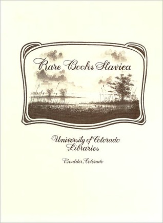 Rare Books Slavica in the University of Colorado Libraries Sonia L. Jacobs Rare Books Slavica in the University of Colorado Libraries Sonia L. Jacobs