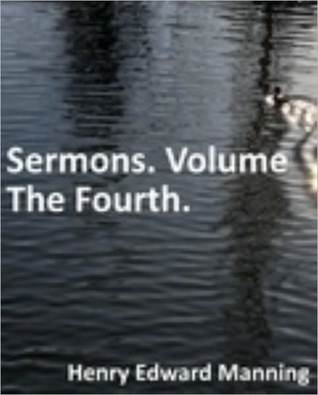 Sermons. Volume The Fourth Henry Edward Manning Sermons. Volume The Fourth Henry Edward Manning