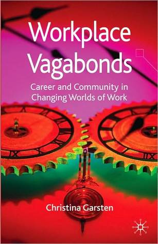 Workplace Vagabonds: Career and Community in Changing Worlds of Work Christina Garsten Workplace Vagabonds: Career and Community in Changing Worlds of Work Christina Garsten
